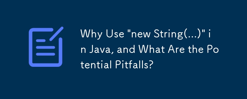 Warum „new String(...)' in Java verwenden und was sind die möglichen Fallstricke?