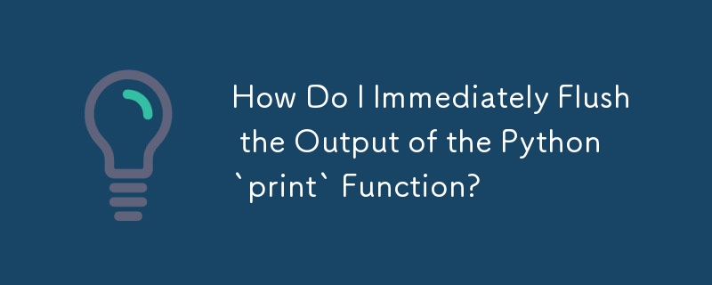 How Do I Immediately Flush the Output of the Python `print` Function?