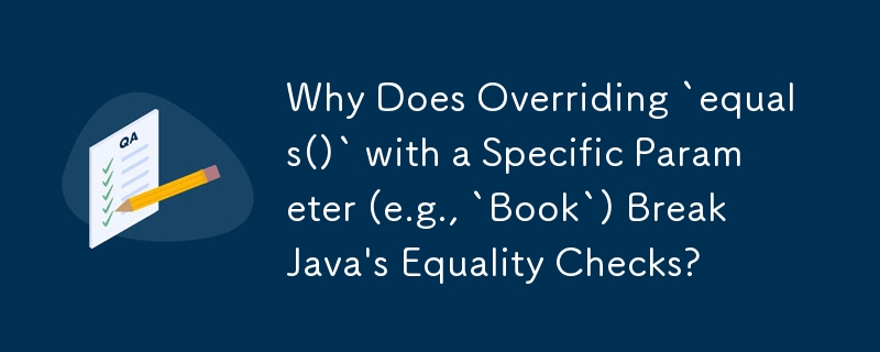 Warum unterbricht das Überschreiben von „equals()' mit einem bestimmten Parameter (z. B. „Book') die Gleichheitsprüfungen von Java?