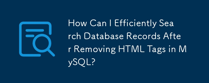 How Can I Efficiently Search Database Records After Removing HTML Tags in MySQL?