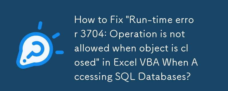 Bagaimana untuk Betulkan 'Run-time error 3704: Operasi tidak dibenarkan apabila objek ditutup' dalam Excel VBA Apabila Mengakses Pangkalan Data SQL?