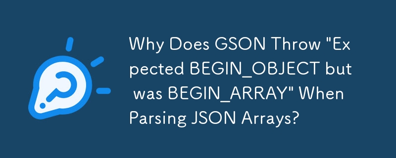 Mengapakah GSON Membuang 'Dijangka BEGIN_OBJECT tetapi BEGIN_ARRAY' Apabila Menghuraikan Tatasusunan JSON?