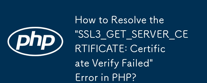 Comment résoudre l'erreur « SSL3_GET_SERVER_CERTIFICATE : échec de la vérification du certificat » en PHP ?