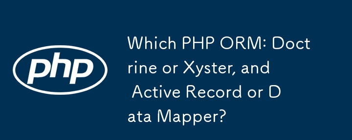 Welches PHP ORM: Doctrine oder Xyster und Active Record oder Data Mapper?