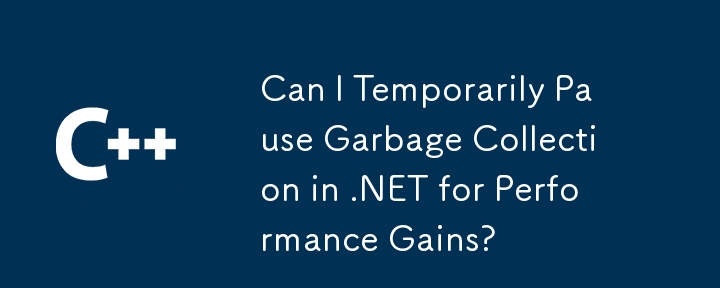 Puis-je suspendre temporairement la récupération de place dans .NET pour gagner en performances ?