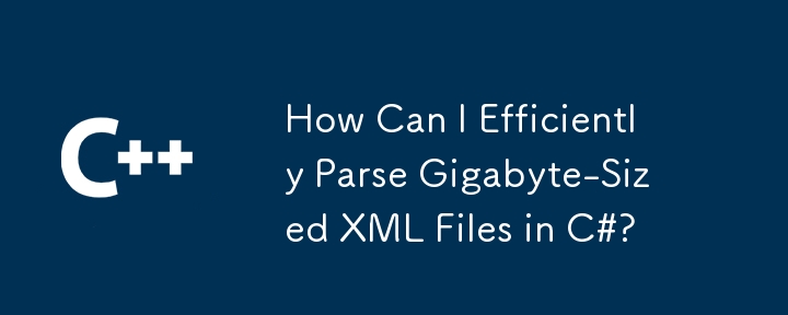 如何在 C# 中高效率解析千兆位元組大小的 XML 檔案？