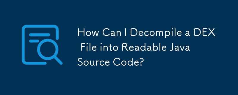 如何将DEX文件反编译成可读的Java源代码？