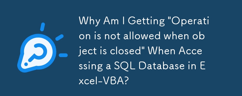 Mengapa Saya Mendapat 'Operasi tidak dibenarkan apabila objek ditutup' Apabila Mengakses Pangkalan Data SQL dalam Excel-VBA?