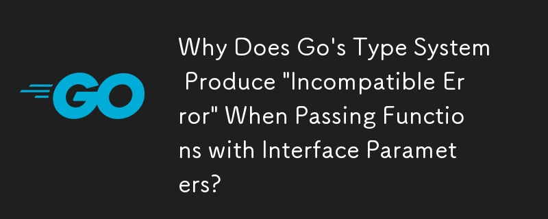Mengapa Sistem Jenis Go Menghasilkan 'Ralat Tidak Serasi' Apabila Melewati Fungsi dengan Parameter Antara Muka?
