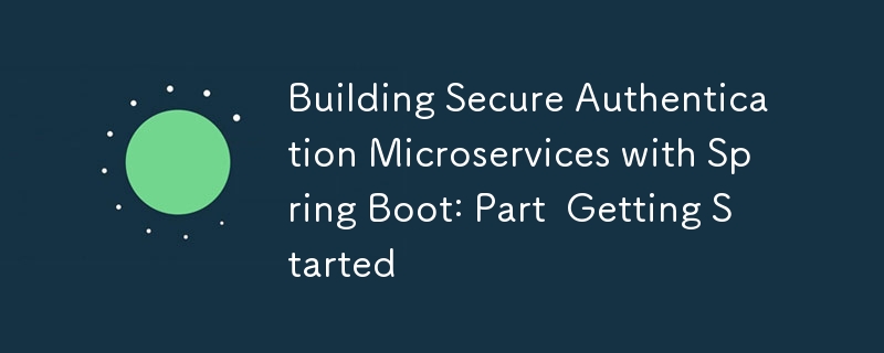 Building Secure Authentication Microservices with Spring Boot: Part  Getting Started