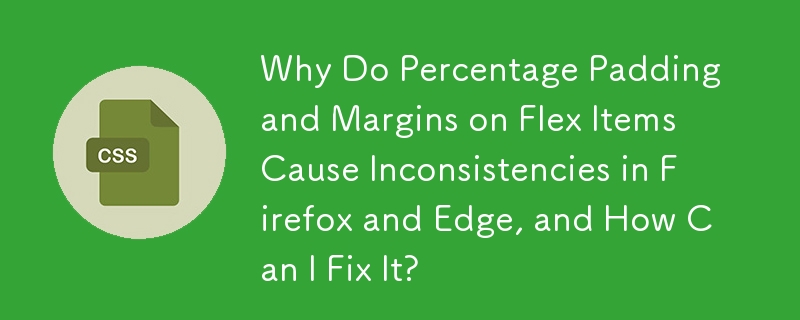 为什么 Flex 项目上的百分比填充和边距会导致 Firefox 和 Edge 不一致，如何修复？