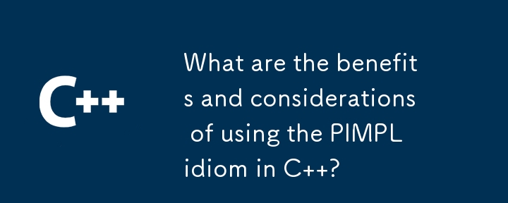 在 C 中使用 PIMPL 习惯用法有哪些好处和注意事项？