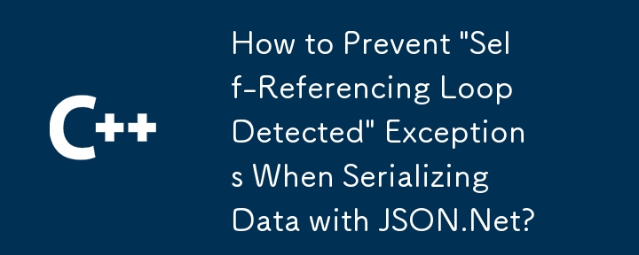 使用 JSON.Net 序列化数据时如何防止'检测到自引用循环”异常？