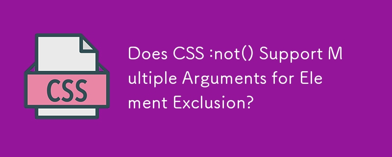 CSS :not()은 요소 제외를 위한 여러 인수를 지원합니까?