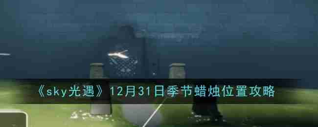 《sky光遇》12月31日季节蜡烛位置攻略