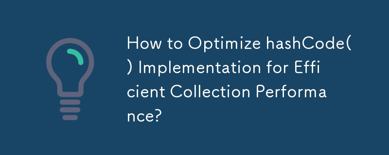 如何优化 hashCode() 实现以获得高效的集合性能？