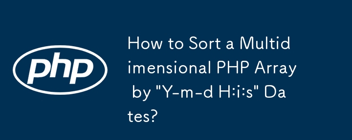 Wie sortiere ich ein mehrdimensionales PHP-Array nach „Y-m-d H:i:s'-Daten?