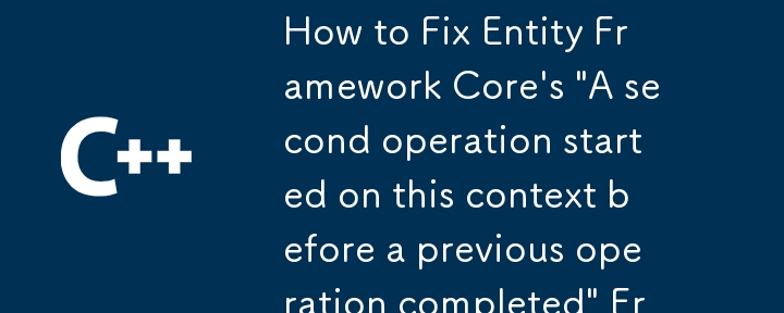 Wie kann der Fehler „Ein zweiter Vorgang wurde in diesem Kontext gestartet, bevor ein vorheriger Vorgang abgeschlossen wurde' von Entity Framework Core behoben werden?