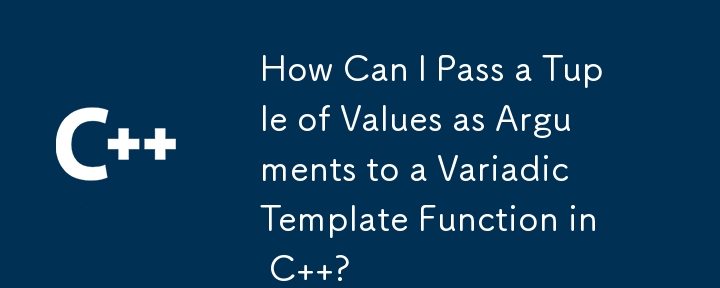 Comment puis-je transmettre un tuple de valeurs comme arguments à une fonction de modèle variadique en C ?