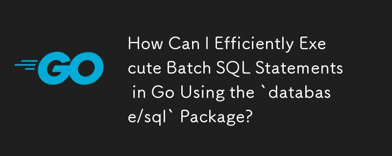 `database/sql` 패키지를 사용하여 Go에서 일괄 SQL 문을 효율적으로 실행하려면 어떻게 해야 합니까?