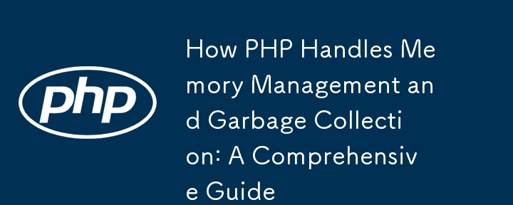 How PHP Handles Memory Management and Garbage Collection: A Comprehensive Guide