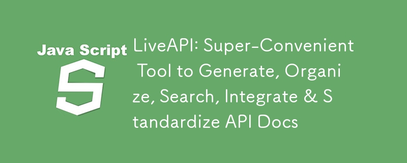 LiveAPI：用於產生、組織、搜尋、整合和標準化 API 文件的超級便利工具
