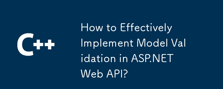 Comment implémenter efficacement la validation de modèle dans l'API Web ASP.NET ?