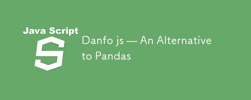 Danfo js — An Alternative to Pandas