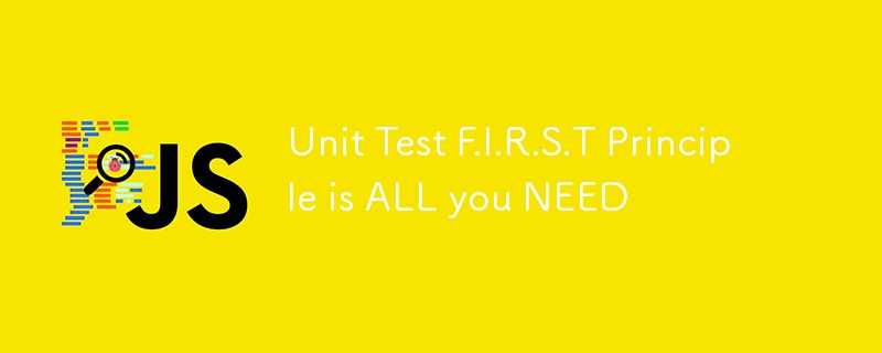 Unit Test F.I.R.S.T Principle is ALL you NEED