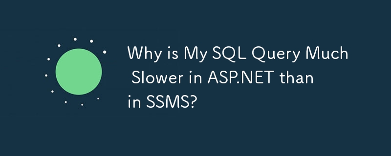 Why is My SQL Query Much Slower in ASP.NET than in SSMS?