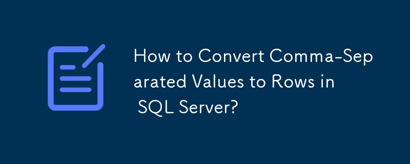 How to Convert Comma-Separated Values to Rows in SQL Server?