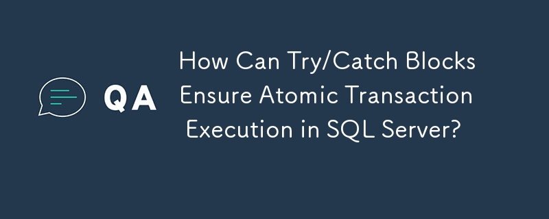 How Can Try/Catch Blocks Ensure Atomic Transaction Execution in SQL Server?