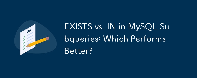 EXISTS vs. IN in MySQL Subqueries: Which Performs Better?