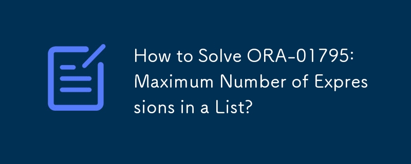 How to Solve ORA-01795: Maximum Number of Expressions in a List?