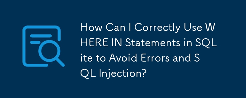 How Can I Correctly Use WHERE IN Statements in SQLite to Avoid Errors and SQL Injection?