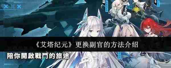 《艾塔纪元》更换副官的方法介绍