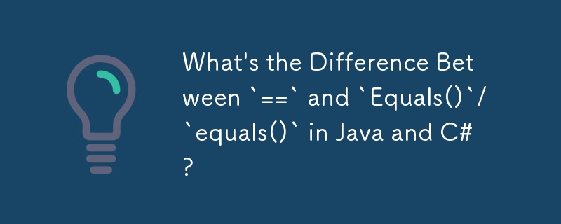 Quelle est la différence entre `==` et `Equals()`/`equals()` en Java et C# ?