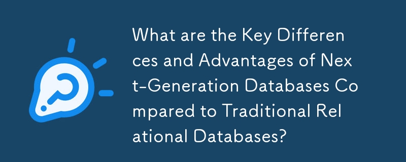 Apakah Perbezaan Utama dan Kelebihan Pangkalan Data Generasi Seterusnya Berbanding dengan Pangkalan Data Hubungan Tradisional?