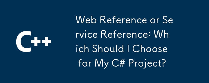 Web 参考或服务参考：我应该为我的 C# 项目选择哪一个？