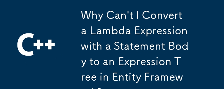 Why Can't I Convert a Lambda Expression with a Statement Body to an Expression Tree in Entity Framework?