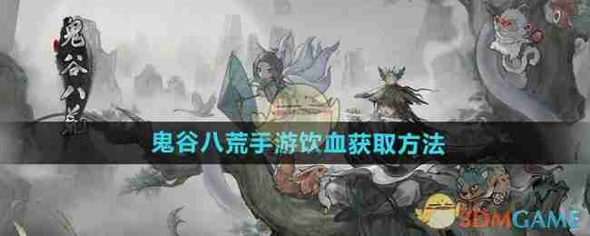 《鬼谷八荒手游》饮血获取方法