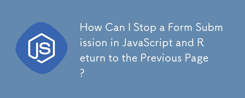Bagaimanakah Saya Boleh Menghentikan Penyerahan Borang dalam JavaScript dan Kembali ke Halaman Sebelumnya?