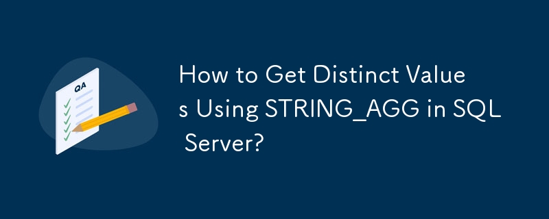 How to Get Distinct Values Using STRING_AGG in SQL Server?-Mysql ...