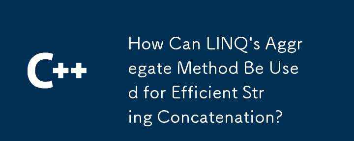 Wie kann die Aggregate-Methode von LINQ für eine effiziente String-Verkettung verwendet werden?