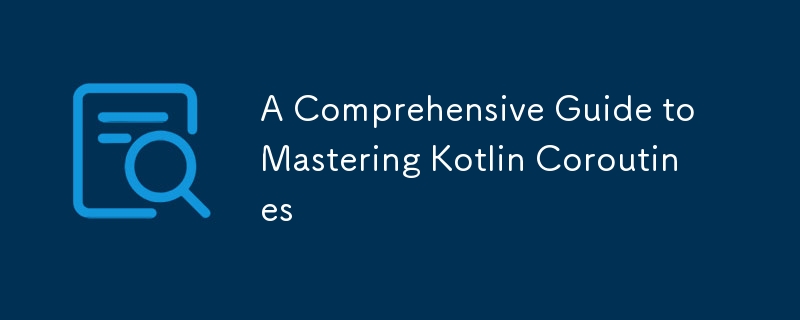 Un guide complet pour maîtriser les coroutines Kotlin