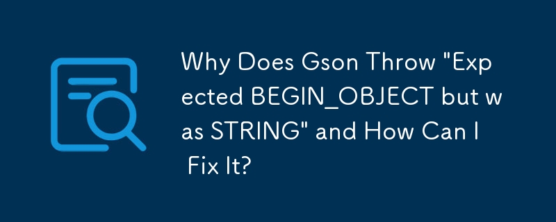 Pourquoi Gson lance-t-il « Attendu BEGIN_OBJECT mais était STRING » et comment puis-je y remédier ?