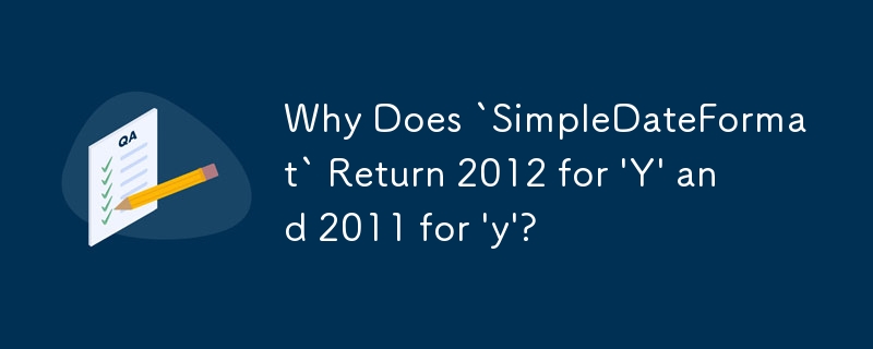 Pourquoi « SimpleDateFormat » renvoie-t-il 2012 pour « Y » et 2011 pour « y » ?