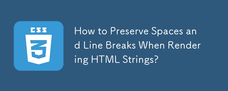 Wie bleiben Leerzeichen und Zeilenumbrüche beim Rendern von HTML-Strings erhalten?