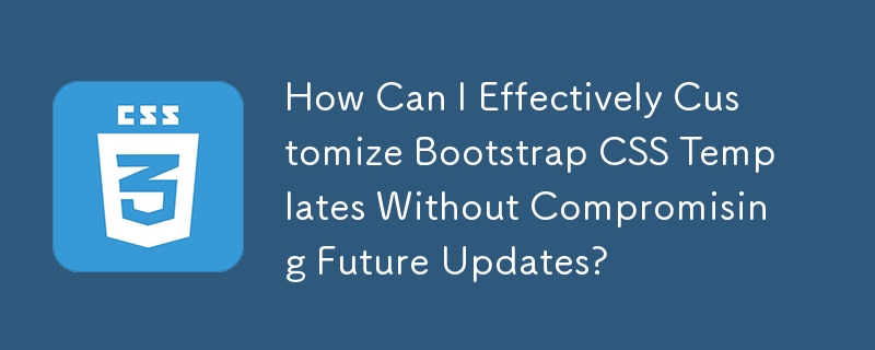 Bagaimanakah Saya Boleh Menyesuaikan Templat CSS Bootstrap Dengan Berkesan Tanpa Mengkompromi Kemas Kini Masa Depan?