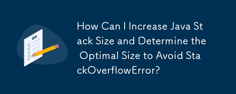 Comment puis-je augmenter la taille de la pile Java et déterminer la taille optimale pour éviter StackOverflowError ?